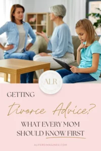 Getting a divorce and lots of advice?  What every mom should know.